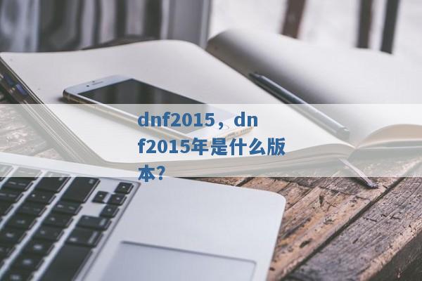 dnf2015，dnf2015年是什么版本？