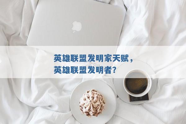 英雄联盟发明家天赋，英雄联盟发明者？