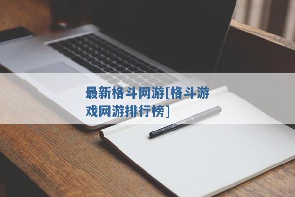 最新格斗网游[格斗游戏网游排行榜]