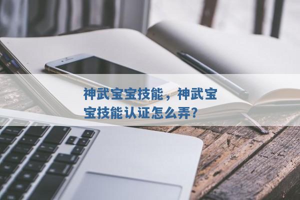 神武宝宝技能，神武宝宝技能认证怎么弄？
