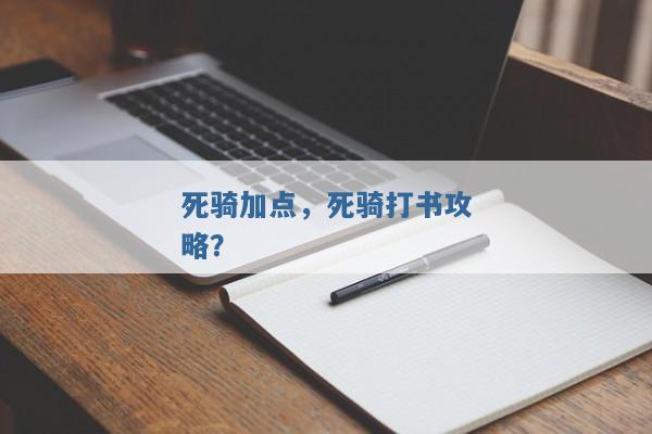 死骑加点，死骑打书攻略？