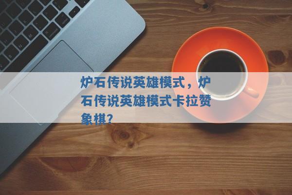 炉石传说英雄模式，炉石传说英雄模式卡拉赞象棋？