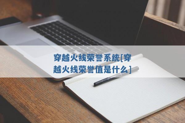 穿越火线荣誉系统[穿越火线荣誉值是什么]