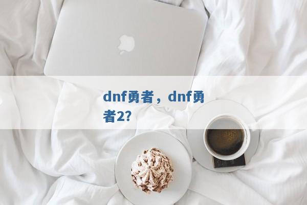 dnf勇者，dnf勇者2？