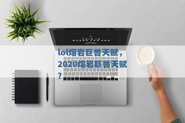 lol熔岩巨兽天赋，2020熔岩巨兽天赋？