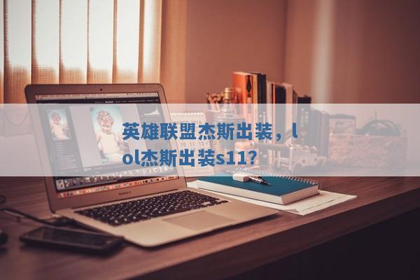 英雄联盟杰斯出装，lol杰斯出装s11？